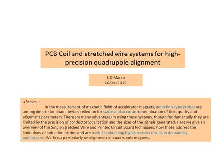 PCB Coil and stretched wire systems for high- precision quadrupole alignment J. DiMarco 16April2015 Abstract – In the measurement of magnetic fields of.