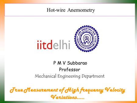 Hot-wire Anemometry P M V Subbarao Professor Mechanical Engineering Department True Measurement of High frequency Velocity Variations…..