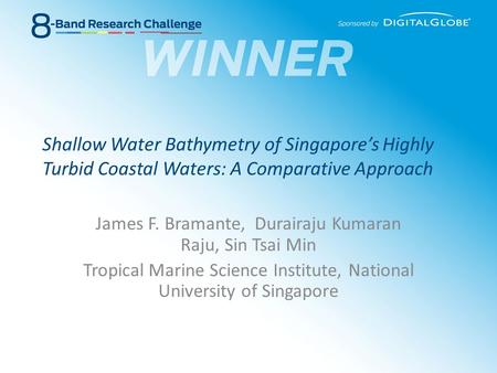 Shallow Water Bathymetry of Singapore’s Highly Turbid Coastal Waters: A Comparative Approach James F. Bramante, Durairaju Kumaran Raju, Sin Tsai Min Tropical.