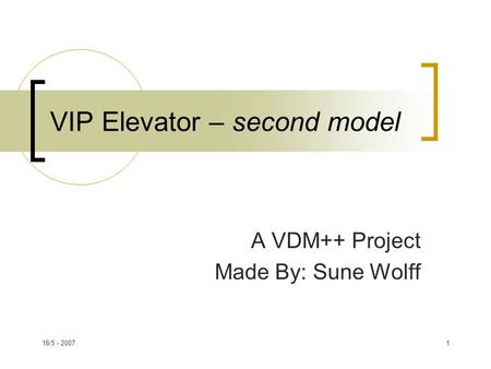 18/5 - 20071 VIP Elevator – second model A VDM++ Project Made By: Sune Wolff.