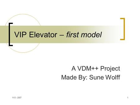 11/5 - 20071 VIP Elevator – first model A VDM++ Project Made By: Sune Wolff.