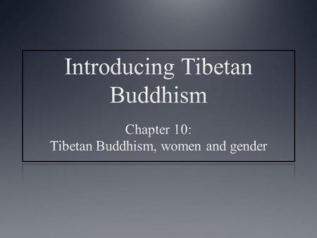 Main topics covered Introduction Gender in Tibetan society Women’s religious roles within Indian Buddhism Women religious roles within Tibetan Buddhism.