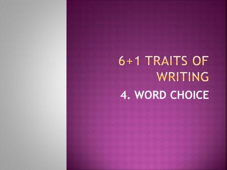 4. WORD CHOICE.  Word choice is the careful selection of words to fit the audience, topic, and purpose.  Well-chosen words create vivid images and/or.
