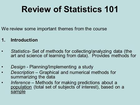 Review of Statistics 101 We review some important themes from the course 1.Introduction Statistics- Set of methods for collecting/analyzing data (the art.