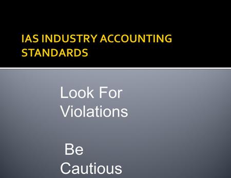 Look For Violations Be Cautious. Recent accounting scandals highlighted importance of banker’s confidence in the accuracy and lack of distortion of accounting.