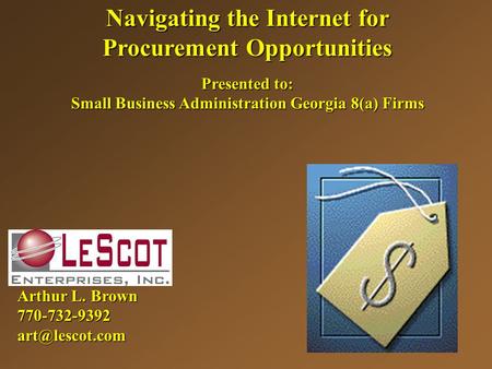 Navigating the Internet for Procurement Opportunities Presented to: Small Business Administration Georgia 8(a) Firms EC Arthur L. Brown
