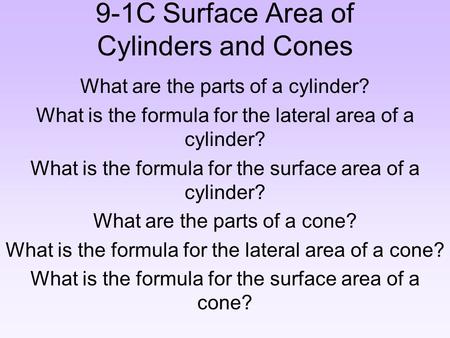 9-1C Surface Area of Cylinders and Cones What are the parts of a cylinder? What is the formula for the lateral area of a cylinder? What is the formula.