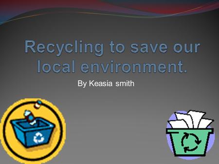 By Keasia smith. Definition of recycle Recycling is processing used materials into new products to prevent waste of potentially useful materials. Recycling.