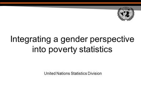 Integrating a gender perspective into poverty statistics United Nations Statistics Division.