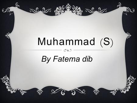 Muhammad (S) By Fatema dib.