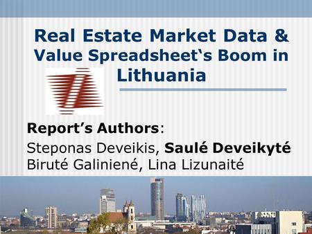 Real Estate Market Data & Value Spreadsheet‘s Boom in Lithuania Report’s Authors: Steponas Deveikis, Saulé Deveikyté Biruté Galiniené, Lina Lizunaité BVC‘2013,