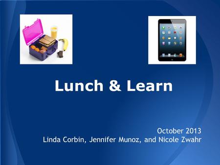 Lunch & Learn October 2013 Linda Corbin, Jennifer Munoz, and Nicole Zwahr.