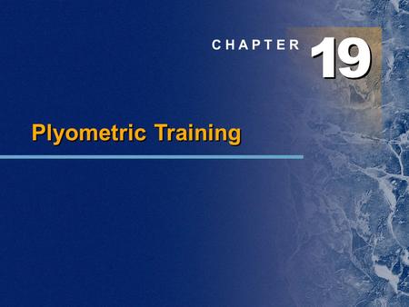 1 1 9 9 C H A P T E R Plyometric Training. Chapter Outline  Plyometric mechanics and physiology  Further research  Plyometric program design  Plyometrics.