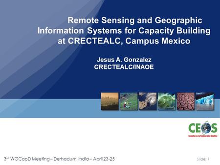 Slide: 1 3 rd WGCapD Meeting – Derhadum, India – April 23-25 Remote Sensing and Geographic Information Systems for Capacity Building at CRECTEALC, Campus.