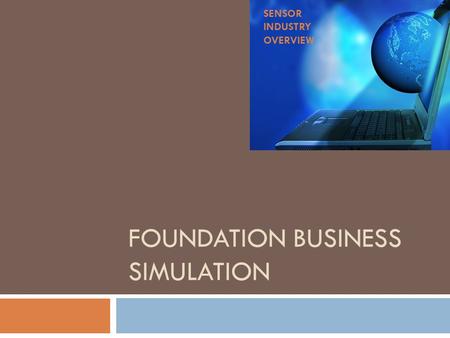 FOUNDATION BUSINESS SIMULATION SENSOR INDUSTRY OVERVIEW.