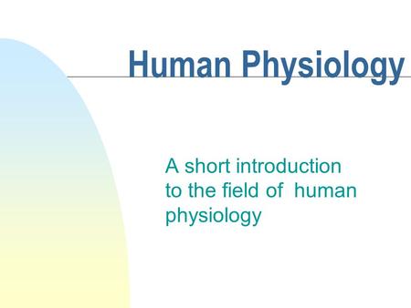 Human Physiology A short introduction to the field of human physiology.
