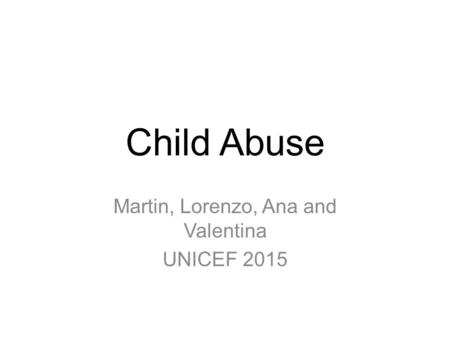 Child Abuse Martin, Lorenzo, Ana and Valentina UNICEF 2015.