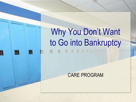 Why You Don’t Want to Go into Bankruptcy CARE PROGRAM.