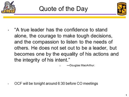 1 Quote of the Day “A true leader has the confidence to stand alone, the courage to make tough decisions, and the compassion to listen to the needs of.