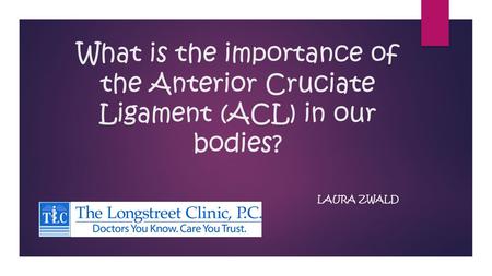 What is the importance of the Anterior Cruciate Ligament (ACL) in our bodies? LAURA ZWALD.
