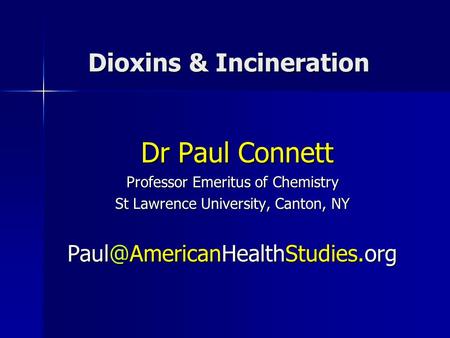 Dioxins & Incineration Dioxins & Incineration Dr Paul Connett Dr Paul Connett Professor Emeritus of Chemistry St Lawrence University, Canton, NY