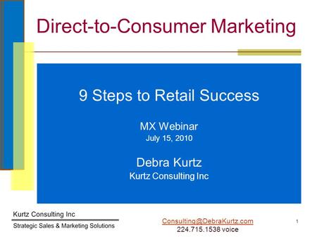 1 9 Steps to Retail Success MX Webinar July 15, 2010 Debra Kurtz Kurtz Consulting Inc Direct-to-Consumer Marketing 224.715.1538.