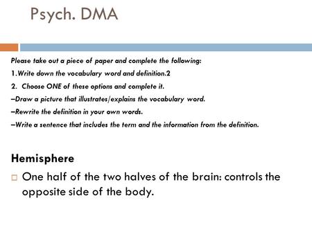 Psych. DMA Please take out a piece of paper and complete the following: 1.Write down the vocabulary word and definition.2 2. Choose ONE of these options.