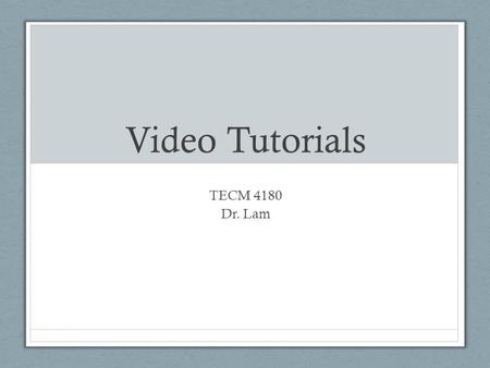 Video Tutorials TECM 4180 Dr. Lam. Why Video Tutorials? Times are changing- Traditional tech comm must adapt Videos can convey information that words.
