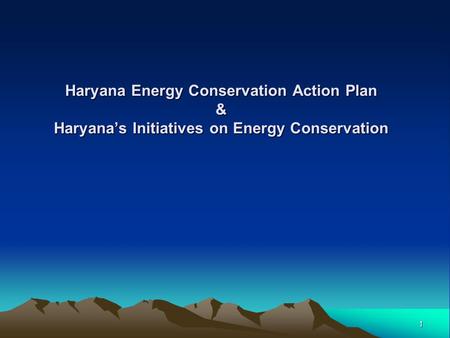 1 Haryana Energy Conservation Action Plan & Haryana’s Initiatives on Energy Conservation.