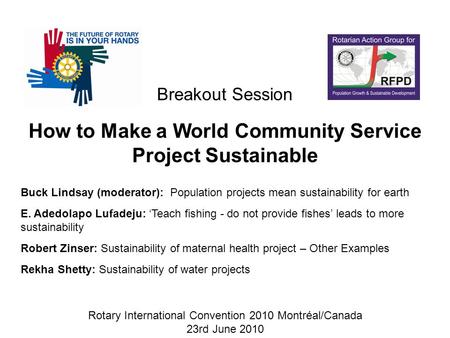 How to Make a World Community Service Project Sustainable Rotary International Convention 2010 Montréal/Canada 23rd June 2010 Breakout Session Buck Lindsay.