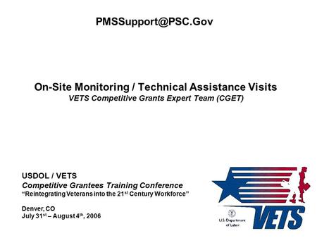 On-Site Monitoring / Technical Assistance Visits VETS Competitive Grants Expert Team (CGET) USDOL / VETS Competitive Grantees Training Conference “Reintegrating.