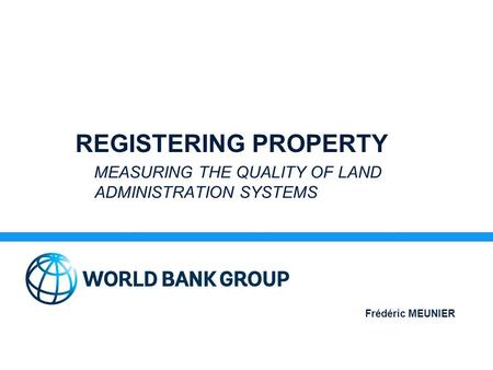 REGISTERING PROPERTY MEASURING THE QUALITY OF LAND ADMINISTRATION SYSTEMS Frédéric MEUNIER.