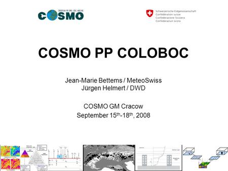 COSMO PP COLOBOC Jean-Marie Bettems / MeteoSwiss Jürgen Helmert / DWD COSMO GM Cracow September 15 th -18 th, 2008.