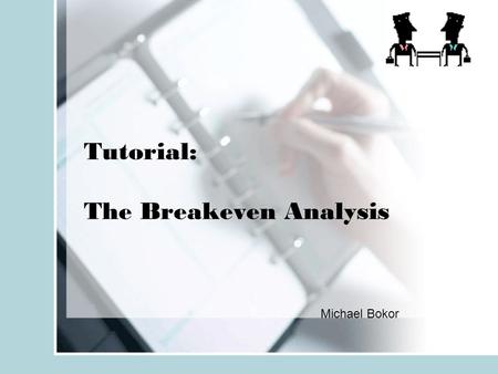 Tutorial: The Breakeven Analysis Michael Bokor. Order of the Slides Define Breakeven Analysis Theory behind it What it can be used for Breakeven formula.