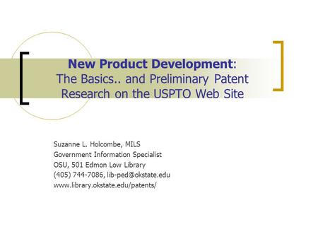 New Product Development: The Basics.. and Preliminary Patent Research on the USPTO Web Site Suzanne L. Holcombe, MILS Government Information Specialist.
