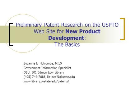 Preliminary Patent Research on the USPTO Web Site for New Product Development: The Basics Suzanne L. Holcombe, MILS Government Information Specialist OSU,