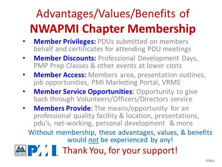 Member Privileges: PDUs submitted on members behalf and certificates for attending PDU meetings Member Discounts: Professional Development Days, PMP Prep.