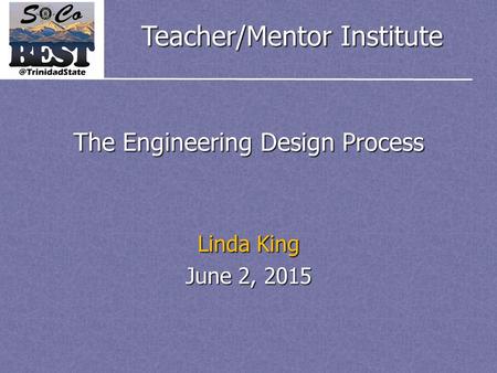 Teacher/Mentor Institute The Engineering Design Process Linda King June 2, 2015.