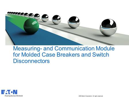 2009 Eaton Corporation. All rights reserved. 1 Measuring- and Communication Module for Molded Case Breakers and Switch Disconnectors.