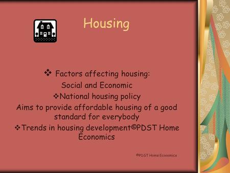 Housing  Factors affecting housing: Social and Economic  National housing policy Aims to provide affordable housing of a good standard for everybody.