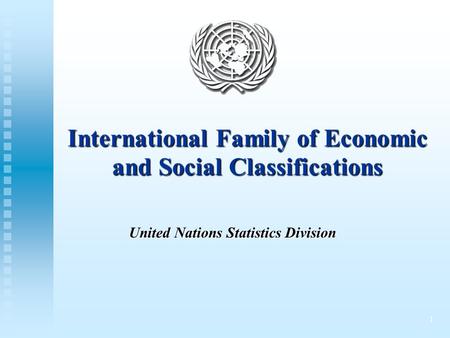 1 International Family of Economic and Social Classifications United Nations Statistics Division.
