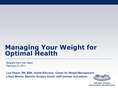 Managing Your Weight for Optimal Health Straight from the Heart February 5, 2011 Lisa Peters, RN, BSN, Health Educator, Center for Weight Management L’Nora.