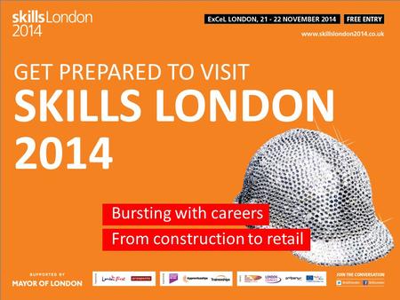 ￼ Bursting with careers ￼ From construction to retail GET PREPARED TO VISIT SKILLS LONDON 2014.