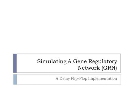 Simulating A Gene Regulatory Network (GRN) A Delay Flip-Flop Implementation.