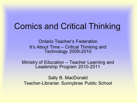 Comics and Critical Thinking Ontario Teacher’s Federation It’s About Time – Critical Thinking and Technology 2009-2010 Ministry of Education – Teacher.