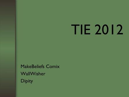 TIE 2012 MakeBeliefs Comix WallWisher Dipity. What Are These Tools? MakeBeliefsComix –Create Your Own Comic Strip WallWisher –An online notice board maker.