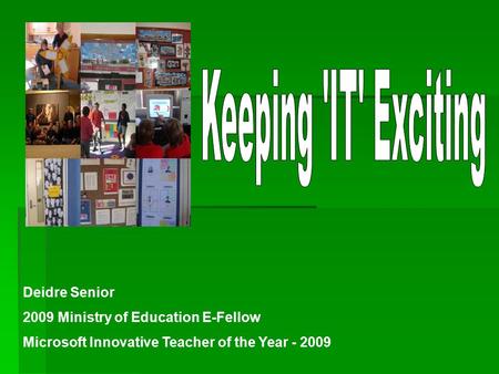Deidre Senior 2009 Ministry of Education E-Fellow Microsoft Innovative Teacher of the Year - 2009.