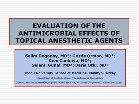 EVALUATION OF THE ANTIMICROBIAL EFFECTS OF TOPICAL ANESTHETIC AGENTS Selim Doganay, MD¹; Gozde Orman, MD¹; Cem Cankaya, MD¹; Selami Gunal, MD²; Baris Otlu,