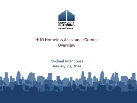 Michael Roanhouse January 23, 2014 HUD Homeless Assistance Grants: Overview.
