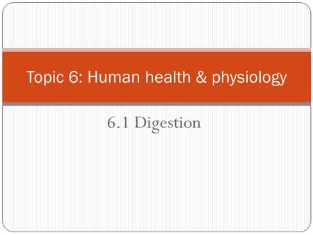 6.1 Digestion Topic 6: Human health & physiology.